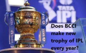 Does BCCI make new trophy of IPL every year?