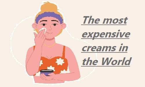 The most expensive creams in the World